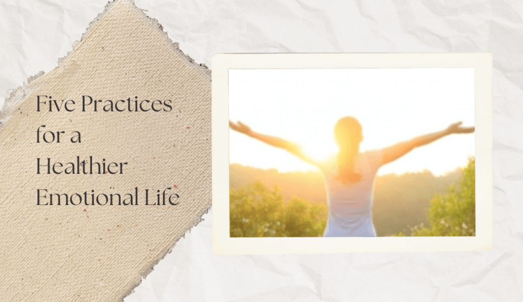 Five Practices for a Healthier Emotional Life