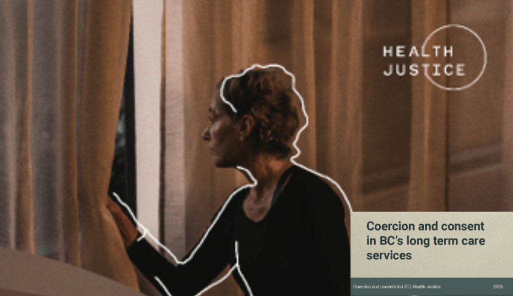A new report by Health Justice - Coercion and consent in BC's long term care services
